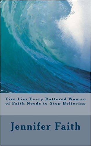 Five Lies Every Battered Woman of Faith needs to Stop Believing, by Jennifer Faith - image of book cover